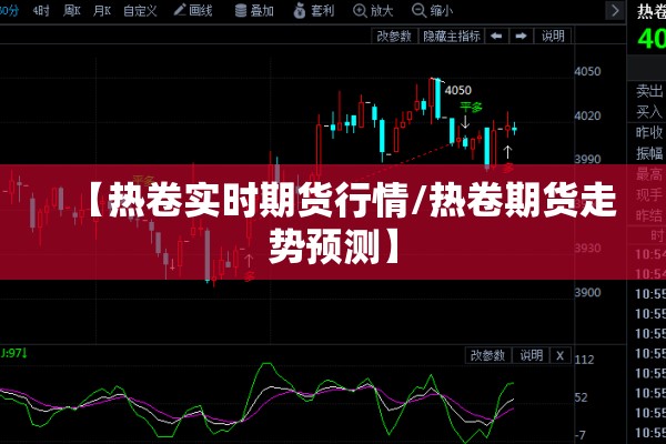 【热卷实时期货行情/热卷期货走势预测】 【热卷实时期货行情/热卷期货走势预测】