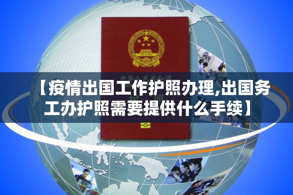 【疫情出国工作护照办理,出国务工办护照需要提供什么手续】