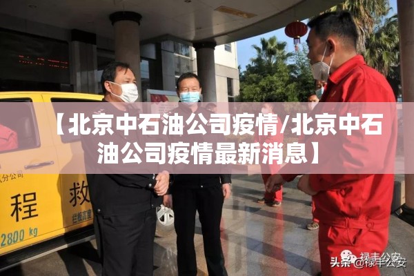【北京中石油公司疫情/北京中石油公司疫情最新消息】