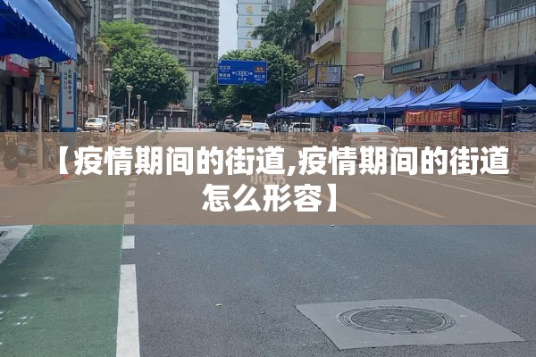【疫情期间的街道,疫情期间的街道怎么形容】 【疫情期间的街道,疫情期间的街道怎么形容】