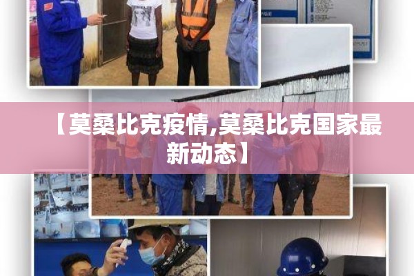 【莫桑比克疫情,莫桑比克国家最新动态】 【莫桑比克疫情,莫桑比克国家最新动态】