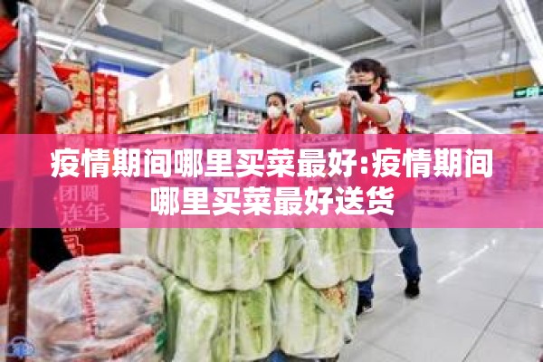 疫情期间哪里买菜最好:疫情期间哪里买菜最好送货