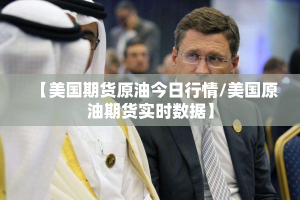 【美国期货原油今日行情/美国原油期货实时数据】