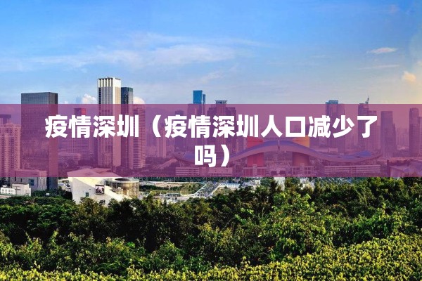 疫情深圳（疫情深圳人口减少了吗）