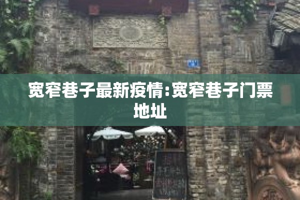 宽窄巷子最新疫情:宽窄巷子门票地址