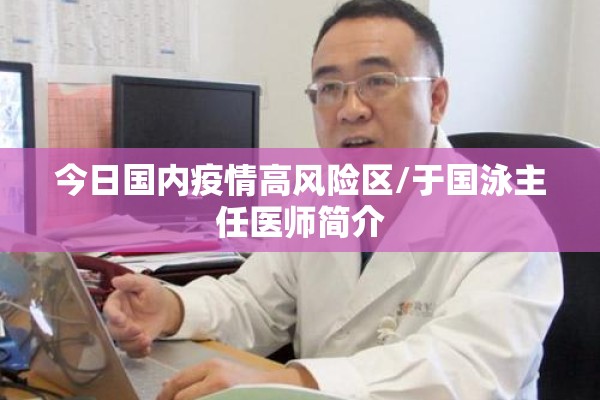 今日国内疫情高风险区/于国泳主任医师简介 今日国内疫情高风险区/于国泳主任医师简介
