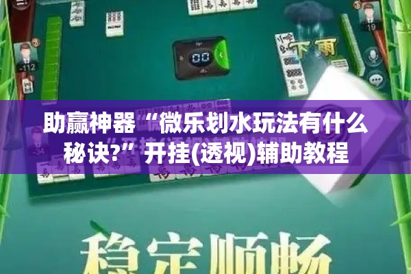 助赢神器“微乐划水玩法有什么秘诀?	”开挂(透视)辅助教程