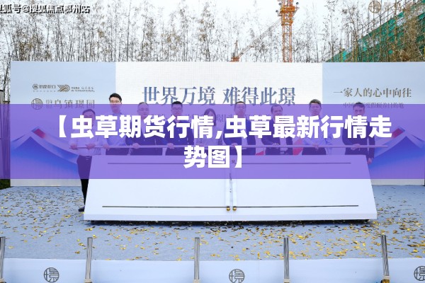 【虫草期货行情,虫草最新行情走势图】