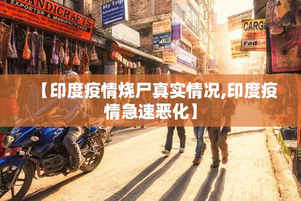 【印度疫情烧尸真实情况,印度疫情急速恶化】 【印度疫情烧尸真实情况,印度疫情急速恶化】