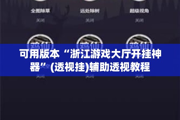 可用版本“浙江游戏大厅开挂神器”(透视挂)辅助透视教程