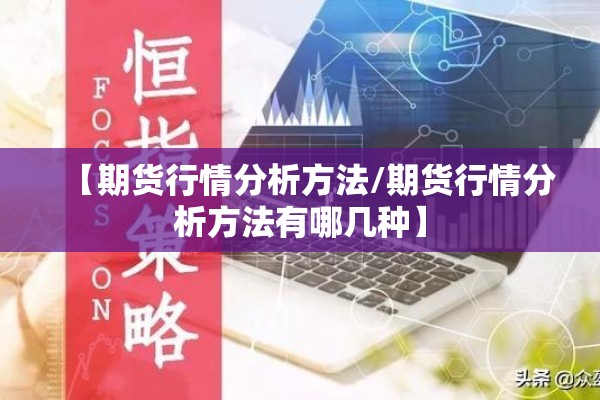 【期货行情分析方法/期货行情分析方法有哪几种】 【期货行情分析方法/期货行情分析方法有哪几种】