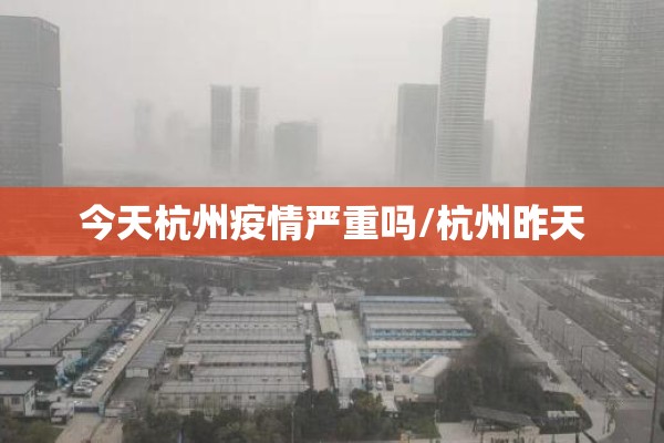 今天杭州疫情严重吗/杭州昨天