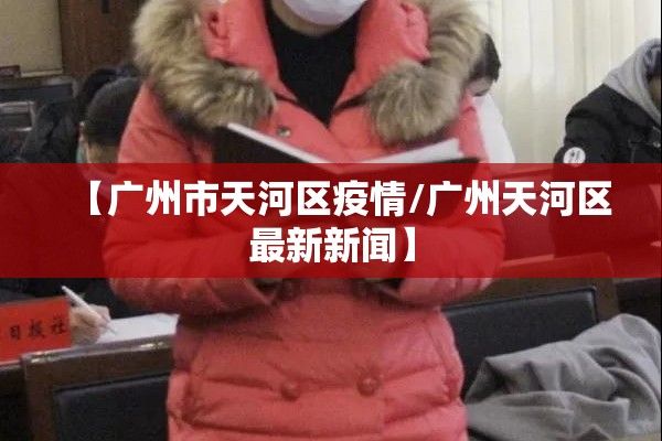 【广州市天河区疫情/广州天河区最新新闻】 【广州市天河区疫情/广州天河区最新新闻】
