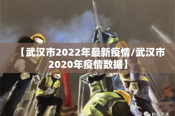 【武汉市2022年最新疫情/武汉市2020年疫情数据】
