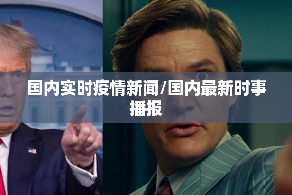 国内实时疫情新闻/国内最新时事播报 国内实时疫情新闻/国内最新时事播报