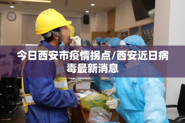 今日西安市疫情拐点/西安近日病毒最新消息 今日西安市疫情拐点/西安近日病毒最新消息