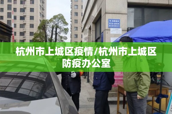 杭州市上城区疫情/杭州市上城区防疫办公室