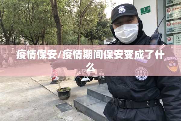 疫情保安/疫情期间保安变成了什么 疫情保安/疫情期间保安变成了什么
