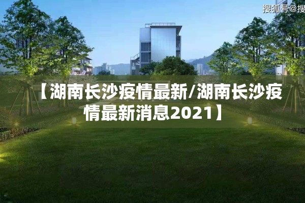 【湖南长沙疫情最新/湖南长沙疫情最新消息2021】