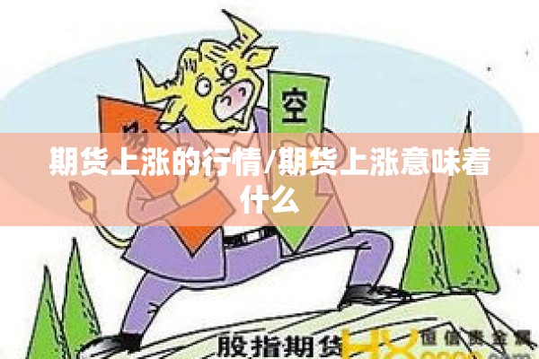 期货上涨的行情/期货上涨意味着什么 期货上涨的行情/期货上涨意味着什么