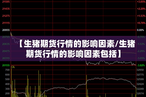 【生猪期货行情的影响因素/生猪期货行情的影响因素包括】