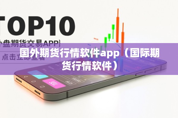 国外期货行情软件app（国际期货行情软件）