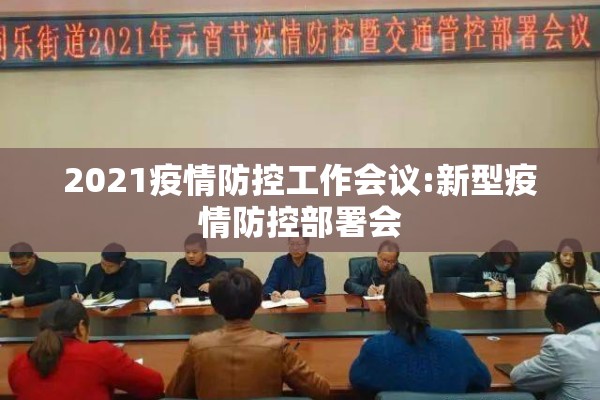 2021疫情防控工作会议:新型疫情防控部署会