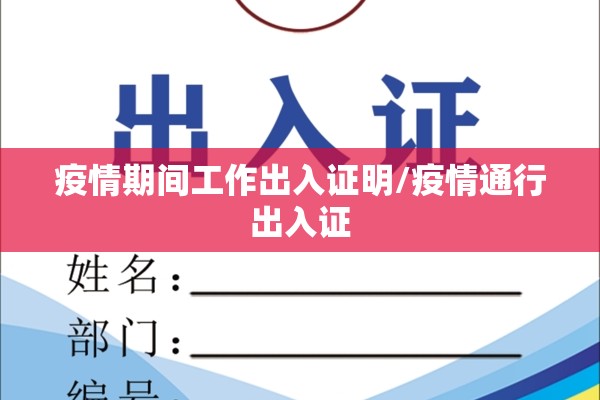 疫情期间工作出入证明/疫情通行出入证