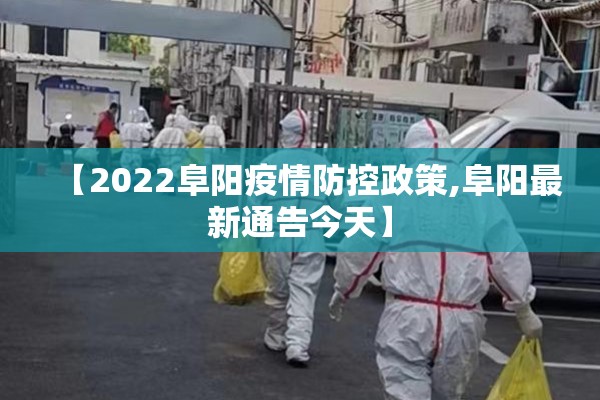 【2022阜阳疫情防控政策,阜阳最新通告今天】