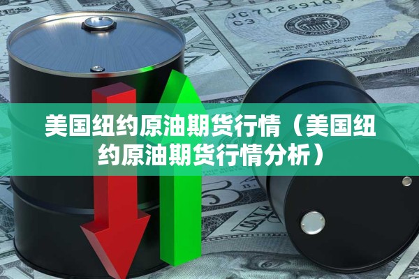 美国纽约原油期货行情（美国纽约原油期货行情分析）