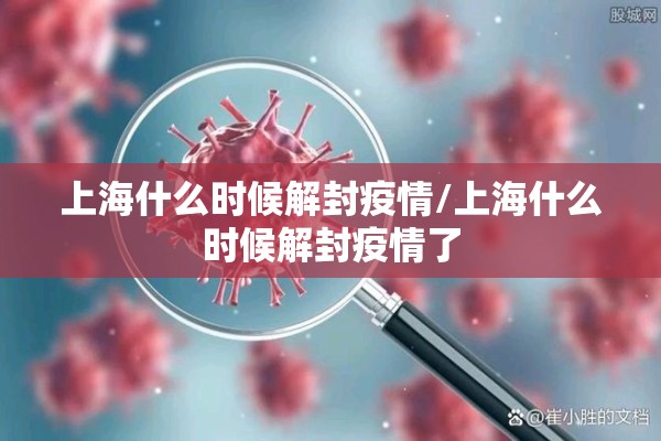 上海什么时候解封疫情/上海什么时候解封疫情了