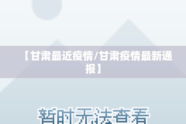 【甘肃最近疫情/甘肃疫情最新通报】 【甘肃最近疫情/甘肃疫情最新通报】