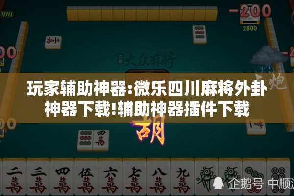 玩家辅助神器:微乐四川麻将外卦神器下载!辅助神器插件下载 玩家辅助神器:微乐四川麻将外卦神器下载!辅助神器插件下载
