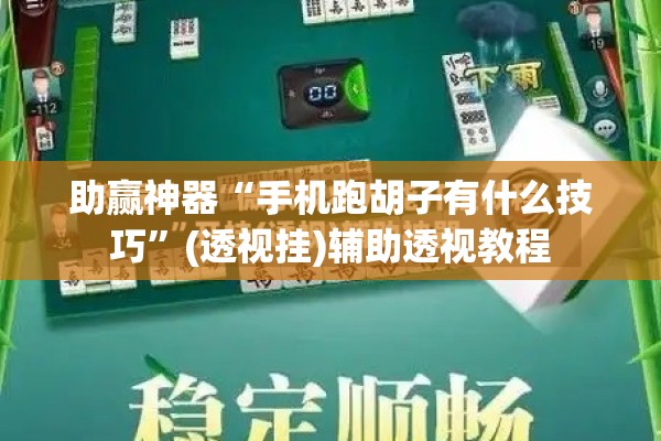 助赢神器“手机跑胡子有什么技巧”(透视挂)辅助透视教程