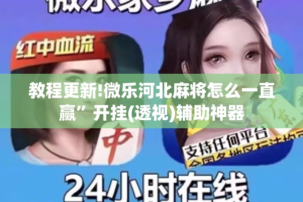 教程更新!微乐河北麻将怎么一直赢	”开挂(透视)辅助神器
