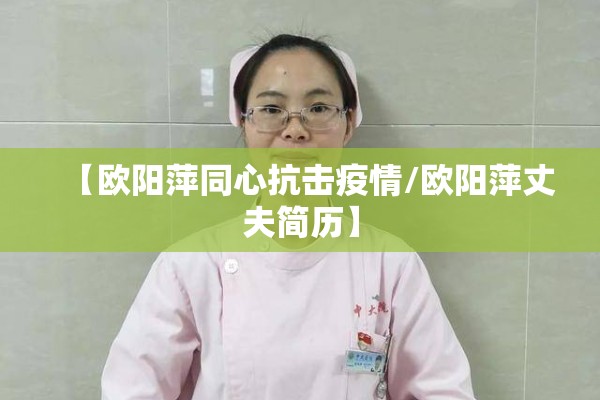 【欧阳萍同心抗击疫情/欧阳萍丈夫简历】 【欧阳萍同心抗击疫情/欧阳萍丈夫简历】