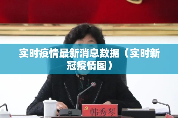 实时疫情最新消息数据(实时新冠疫情图) 实时疫情最新消息数据(实时新冠疫情图)