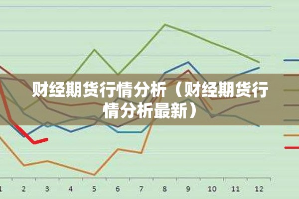 财经期货行情分析（财经期货行情分析最新）