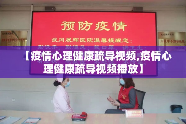 【疫情心理健康疏导视频,疫情心理健康疏导视频播放】
