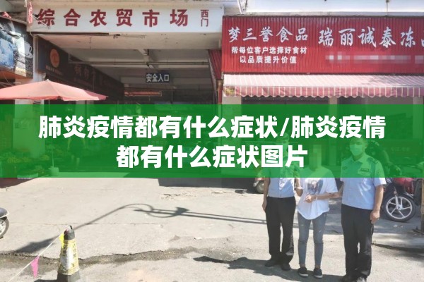 肺炎疫情都有什么症状/肺炎疫情都有什么症状图片