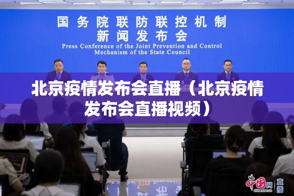 北京疫情发布会直播（北京疫情发布会直播视频）