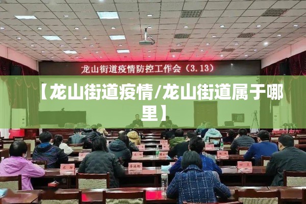 【龙山街道疫情/龙山街道属于哪里】 【龙山街道疫情/龙山街道属于哪里】