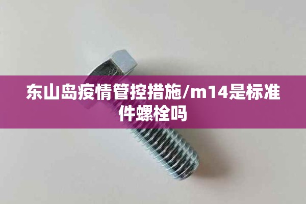 东山岛疫情管控措施/m14是标准件螺栓吗 东山岛疫情管控措施/m14是标准件螺栓吗