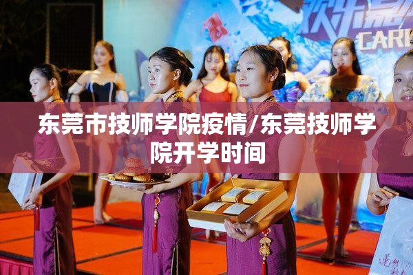 东莞市技师学院疫情/东莞技师学院开学时间