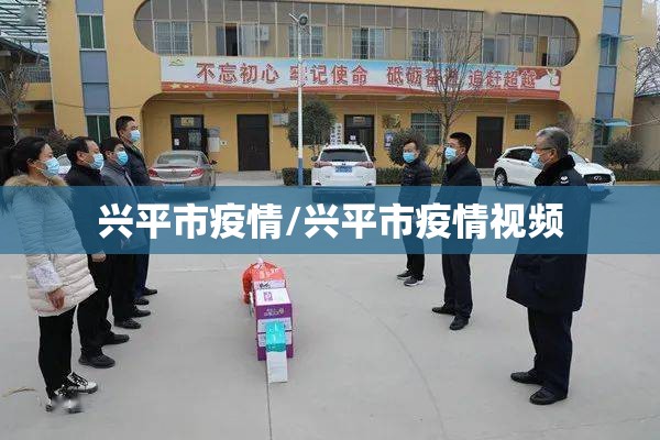 兴平市疫情/兴平市疫情视频