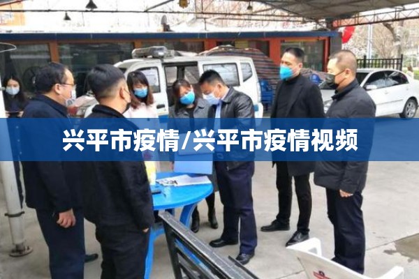 兴平市疫情/兴平市疫情视频