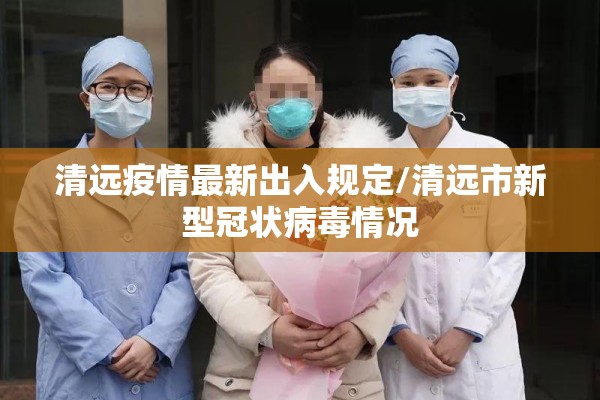 清远疫情最新出入规定/清远市新型冠状病毒情况