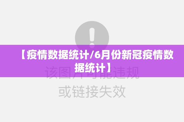【疫情数据统计/6月份新冠疫情数据统计】