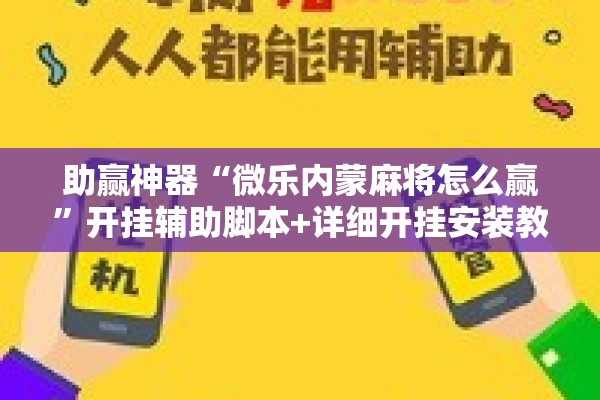 助赢神器“微乐内蒙麻将怎么赢	”开挂辅助脚本+详细开挂安装教程