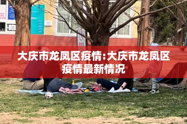 大庆市龙凤区疫情:大庆市龙凤区疫情最新情况 大庆市龙凤区疫情:大庆市龙凤区疫情最新情况